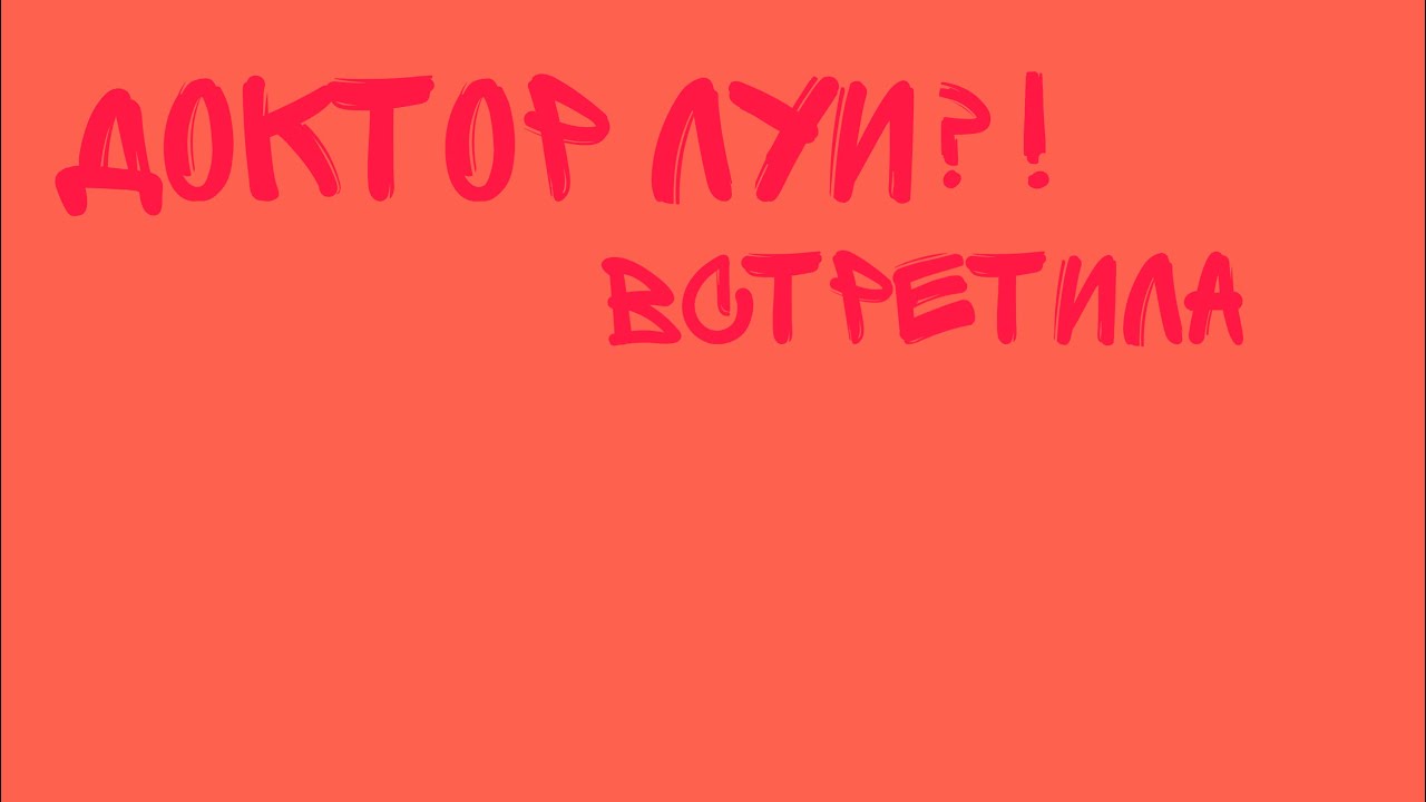 ЧТО?! Я ВИДЕЛА ДОКТОРА ЛУИ?! ШОК!!