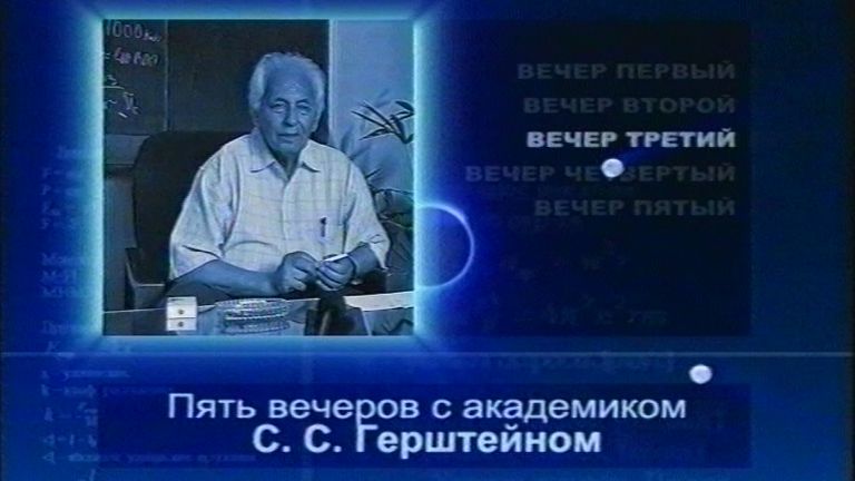 Пять вечеров с академиком С. С. Герштейном. Вечер 3. 2004 г.