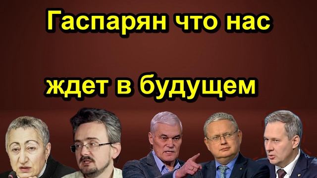 Гаспарян что нас ждет в будущем