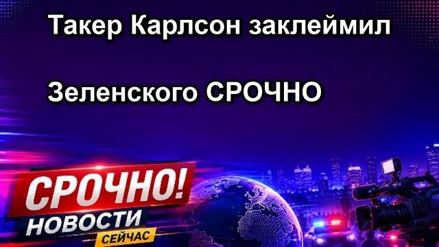 Такер Карлсон заклеймил Зеленского СРОЧНО