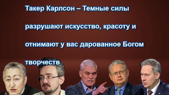 Такер Карлсон – Темные силы разрушают искусство, красоту и отнимают у вас дарованное Богом