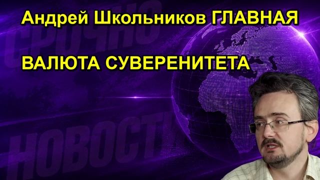 Андрей Школьников ГЛАВНАЯ ВАЛЮТА СУВЕРЕНИТЕТА
