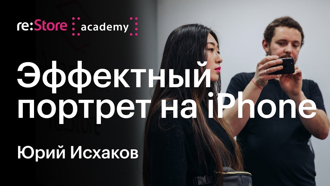 Эффектный портрет на IPhone. Юрий Исхаков (Академия Re:Store)