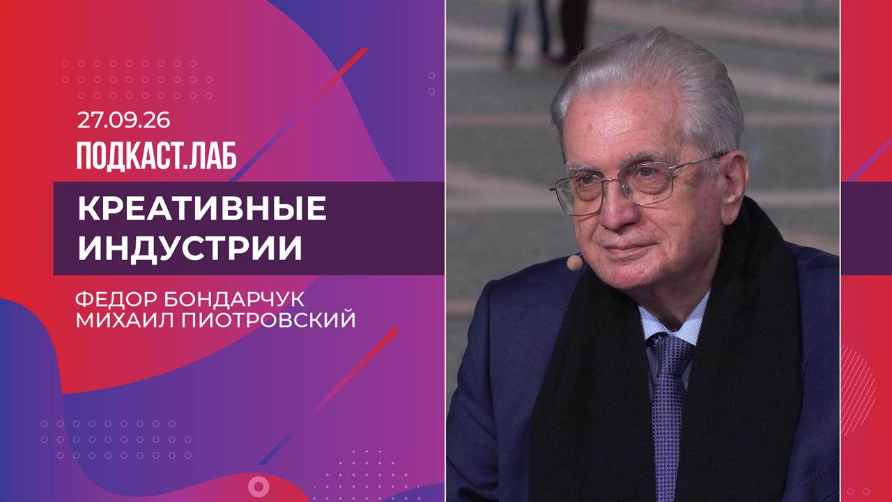 Креативные индустрии. Федор Бондарчук и Михаил Пиотровский. Выпуск от 27.09.2026