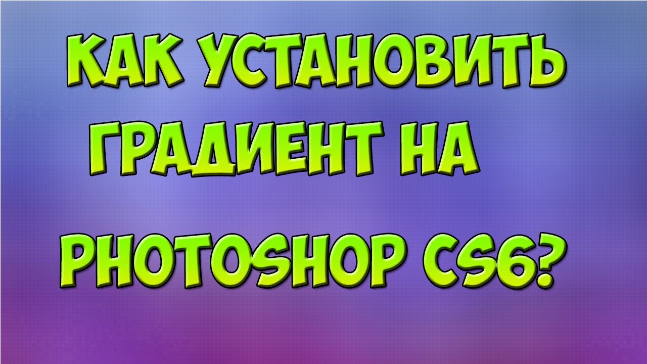 Как установить Градиент В Photoshop CS6 Extended?[Tutorial]