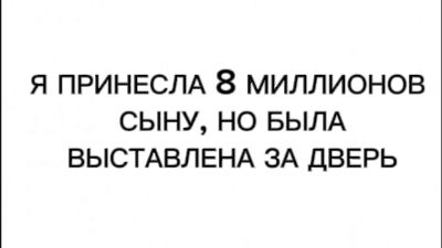 Я ПРИНЕСЛА 8 МИЛЛИОНОВ СЫНУ, НО БЫЛА ВЫСТАВЛЕНА ЗА ДВЕРЬ