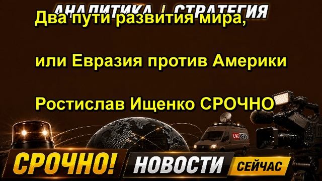 Два пути развития мира, или Евразия против Америки Ростислав Ищенко СРОЧНО