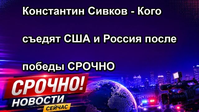 Константин Сивков Кого съедят США и Россия после победы СРОЧНО