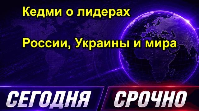 Кедми о лидерах России, Украины и мира