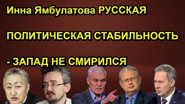 Инна Ямбулатова РУССКАЯ ПОЛИТИЧЕСКАЯ СТАБИЛЬНОСТЬ ЗАПАД НЕ СМИРИЛСЯ