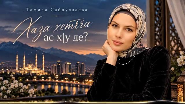 Тамила Сайдуллаева - Хаза хеттча ас ху де.mp4
