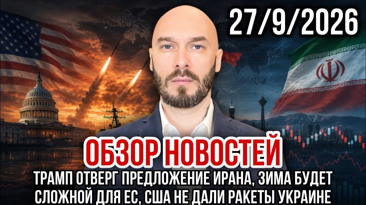 ОБЗОР НОВОСТЕЙ 27.09.2026❗ ТРАМП ОТВЕРГ ПРЕДЛОЖЕНИЕ ИРАНА, ЗИМА БУДЕТ СЛОЖНОЙ ДЛЯ ЕС❗