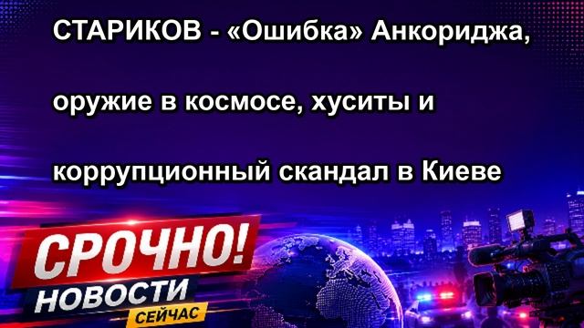 СТАРИКОВ «Ошибка» Анкориджа, оружие в космосе, хуситы и коррупционный скандал в Киеве