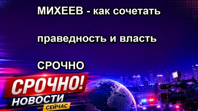 МИХЕЕВ как сочетать праведность и власть СРОЧНО