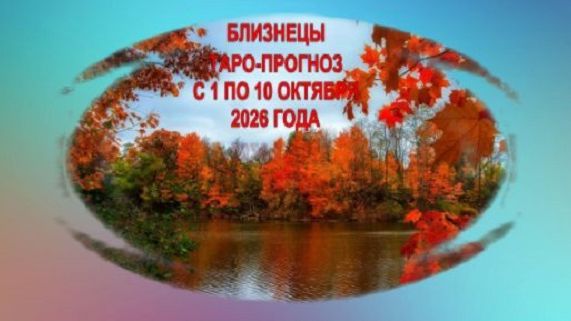 БЛИЗНЕЦЫ ТАРО-ПРОГНОЗЫ С 1 ПО10 ОКТЯБРЯ 2026 ГОДА