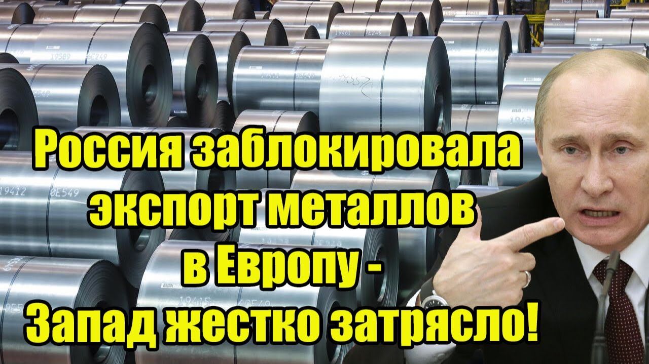 Россия заблокировала экспорт металлов в Европу - Запад жестко затрясло!