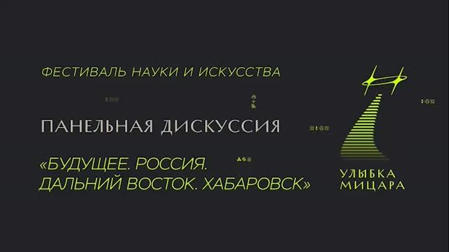 Панельная дискуссия «Будущее. Россия. Дальний Восток. Хабаровск» / «Улыбка Мицара»