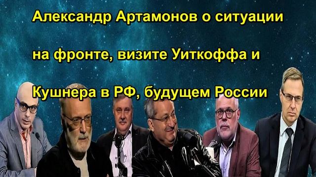 Александр Артамонов о ситуации на фронте, визите Уиткоффа и Кушнера в РФ, будущем России