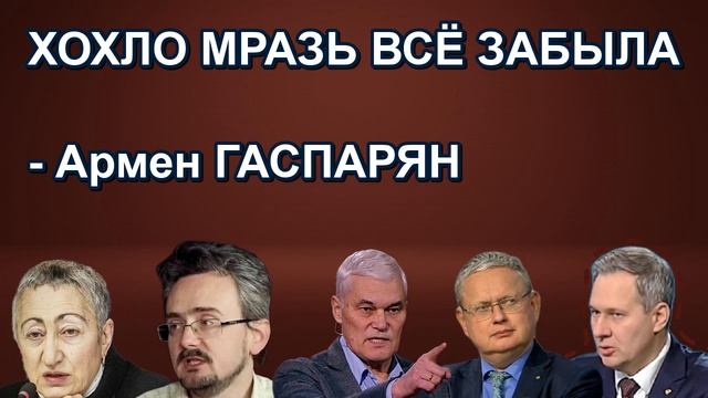ХОХЛО МРАЗЬ ВСЁ ЗАБЫЛА Армен ГАСПАРЯН