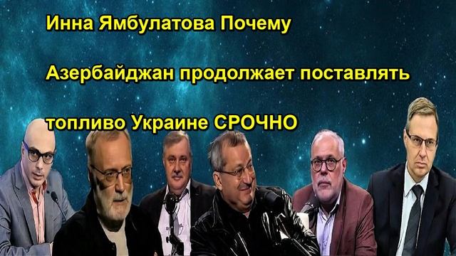 Инна Ямбулатова Почему Азербайджан продолжает поставлять топливо Украине СРОЧНО