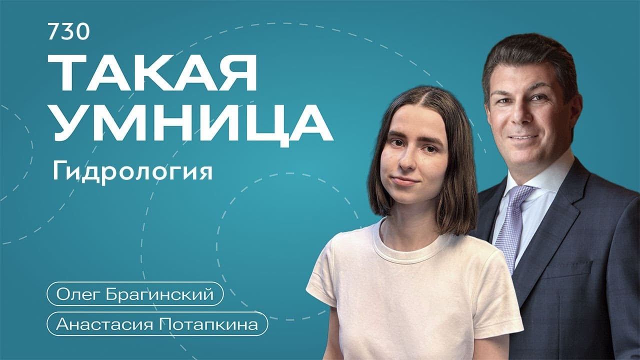 Такая умница 730. Гидрология. Анастасия Потапкина и Олег Брагинский