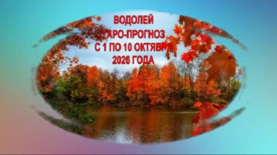 ВОДОЛЕЙ ТАРО-ПРОГНОЗ С 1 ПО 10 ОКТЯБРЯ 2026 ГОДА