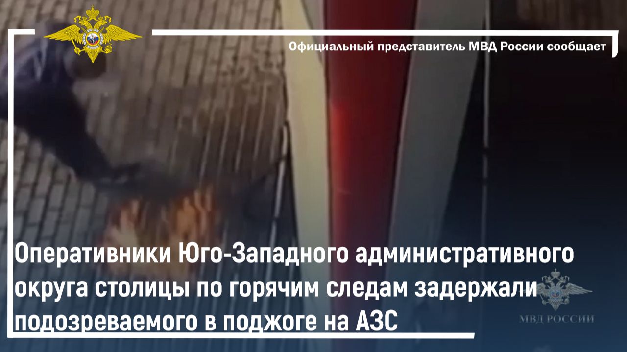 Оперативники ЮЗАО столицы по горячим следам задержали подозреваемого в поджоге на АЗС