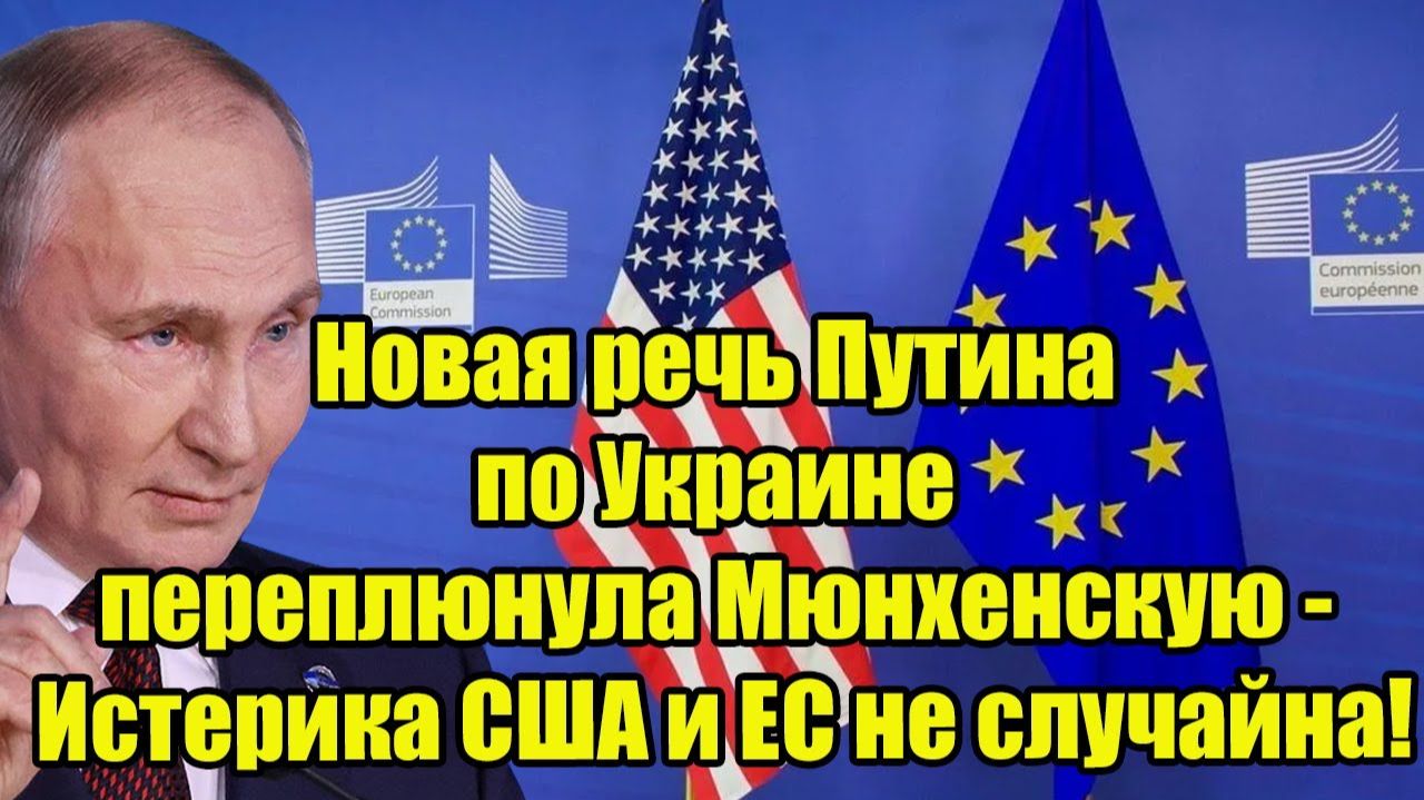 Новая речь Путина по Украине переплюнула Мюнхенскую - Истерика США и ЕС не случайна!