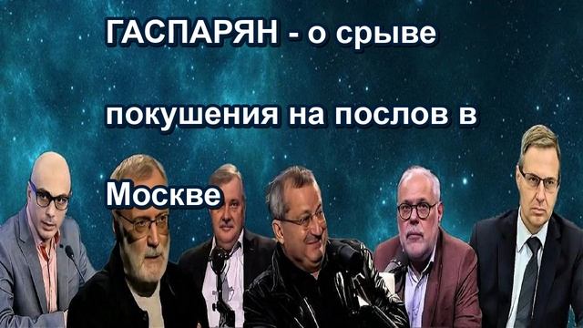 ГАСПАРЯН о срыве покушения на послов в Москве