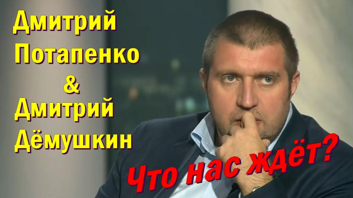 Дмитрий Потапенко  Дмитрий Дёмушкин: что нас ждёт?