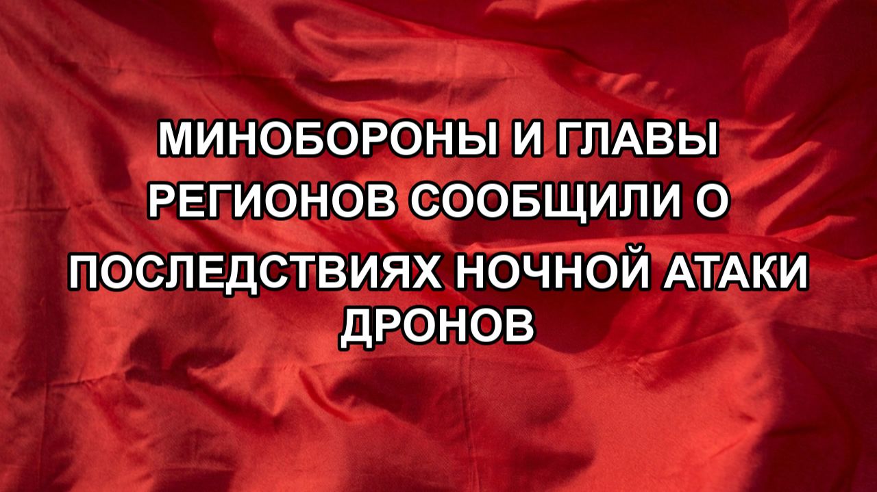Минобороны и главы регионов сообщили о последствиях ночной атаки дронов