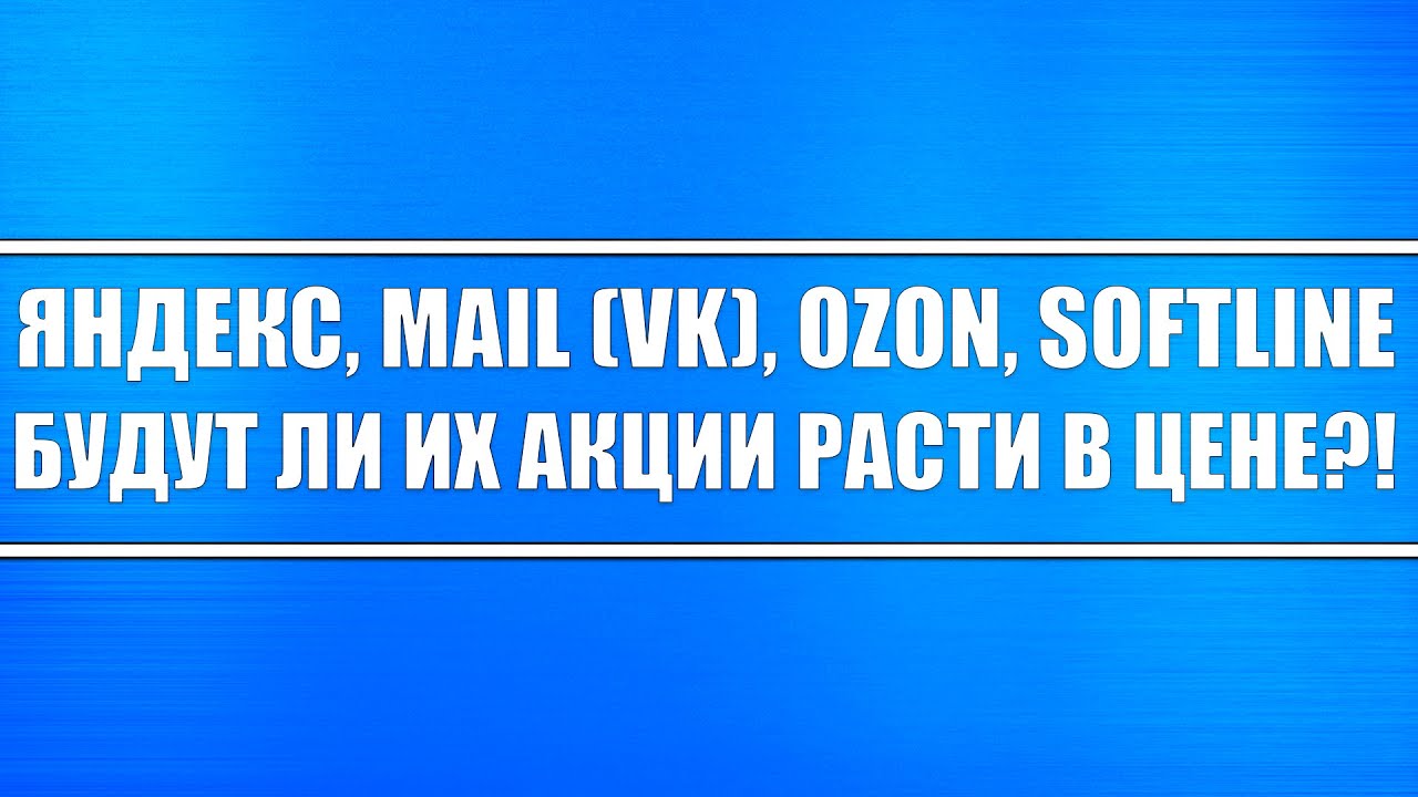 Яндекс, Озон, Mail (VK), Софтлайн (Softline) / Ждать ли роста в этих акциях?!