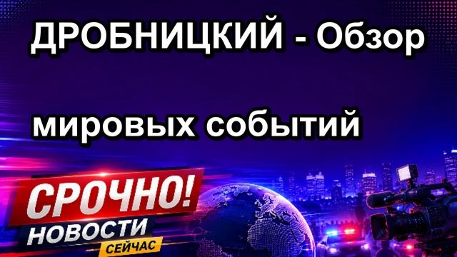 ДРОБНИЦКИЙ Обзор мировых событий