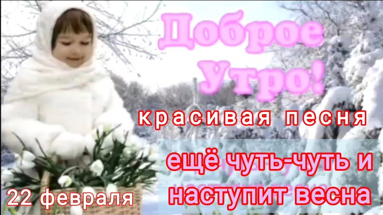 Доброе утро! Еще чуть-чуть и наступит весна! Красивая песня! Музыкальная открытка с добрым утром.