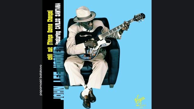 John Lee Hooker, Carlos Santana - Chill Out Things Gonna Change, 1995 Chill Out (papamoski Balakovo)
