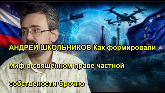 АНДРЕЙ ШКОЛЬНИКОВ Как формировали миф о священном праве частной собствености Срочно