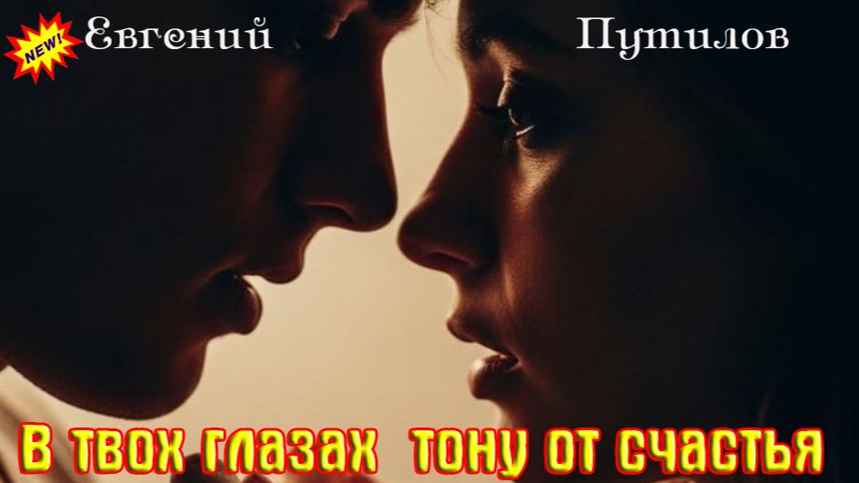 Новинка! Шикарный Шлягер! ЕВГЕНИЙ ПУТИЛОВ - В ТВОИХ ГЛАЗАХ ТОНУ ОТ СЧАСТЬЯ
