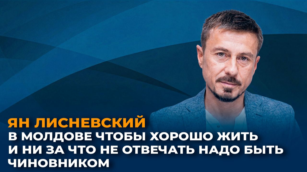 Ян Лисневский: в Молдове чтобы хорошо жить и ни за что не отвечать надо быть чиновником