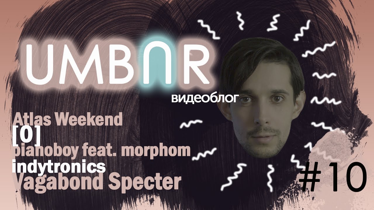 UMBAR Video BLog #10. Atlas Weekend, [O], Pianoboy Feat. Morphom, Indytronics, Vagabond Specter