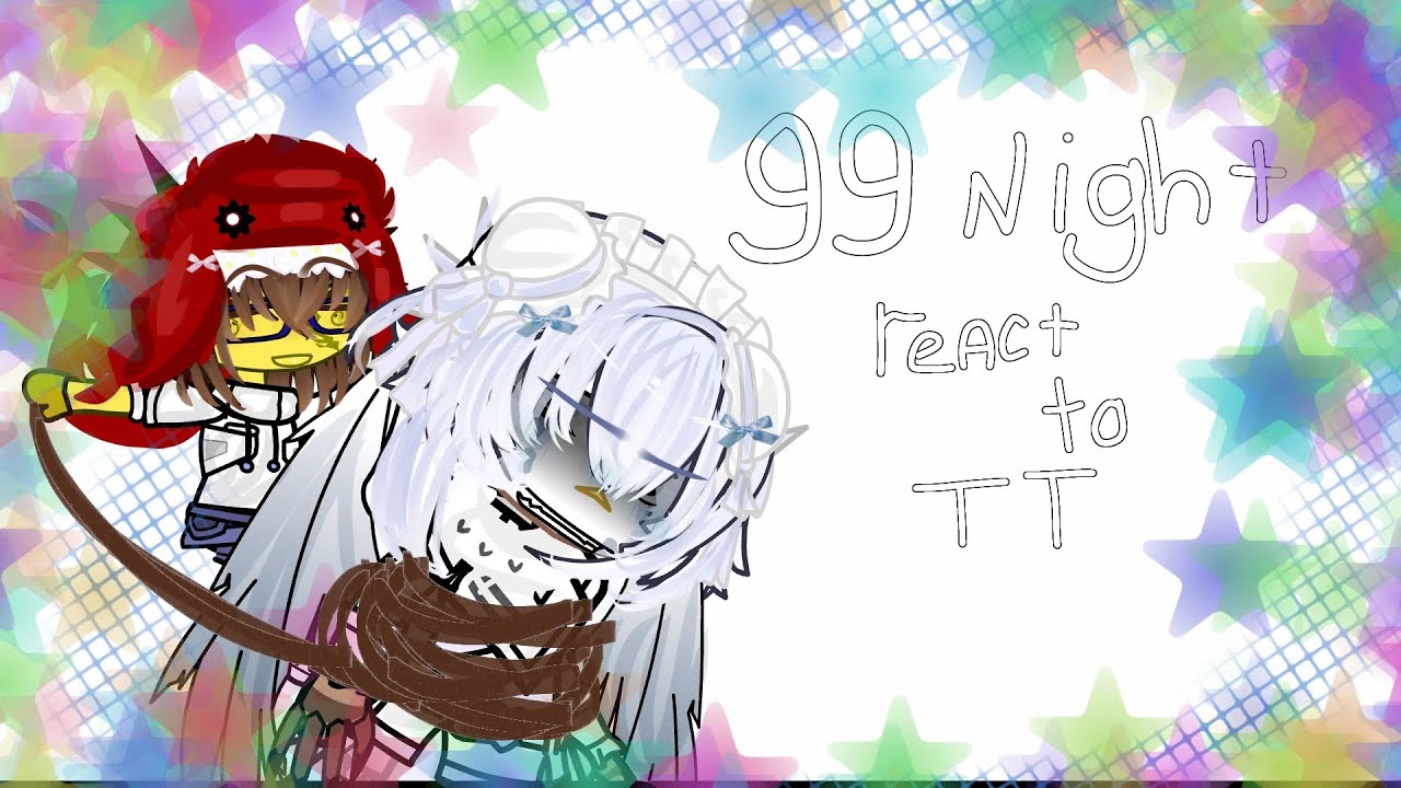 99 Night React To TT/2/2/(?)