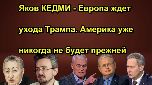Яков КЕДМИ Европа ждет ухода Трампа. Америка уже никогда не будет прежней