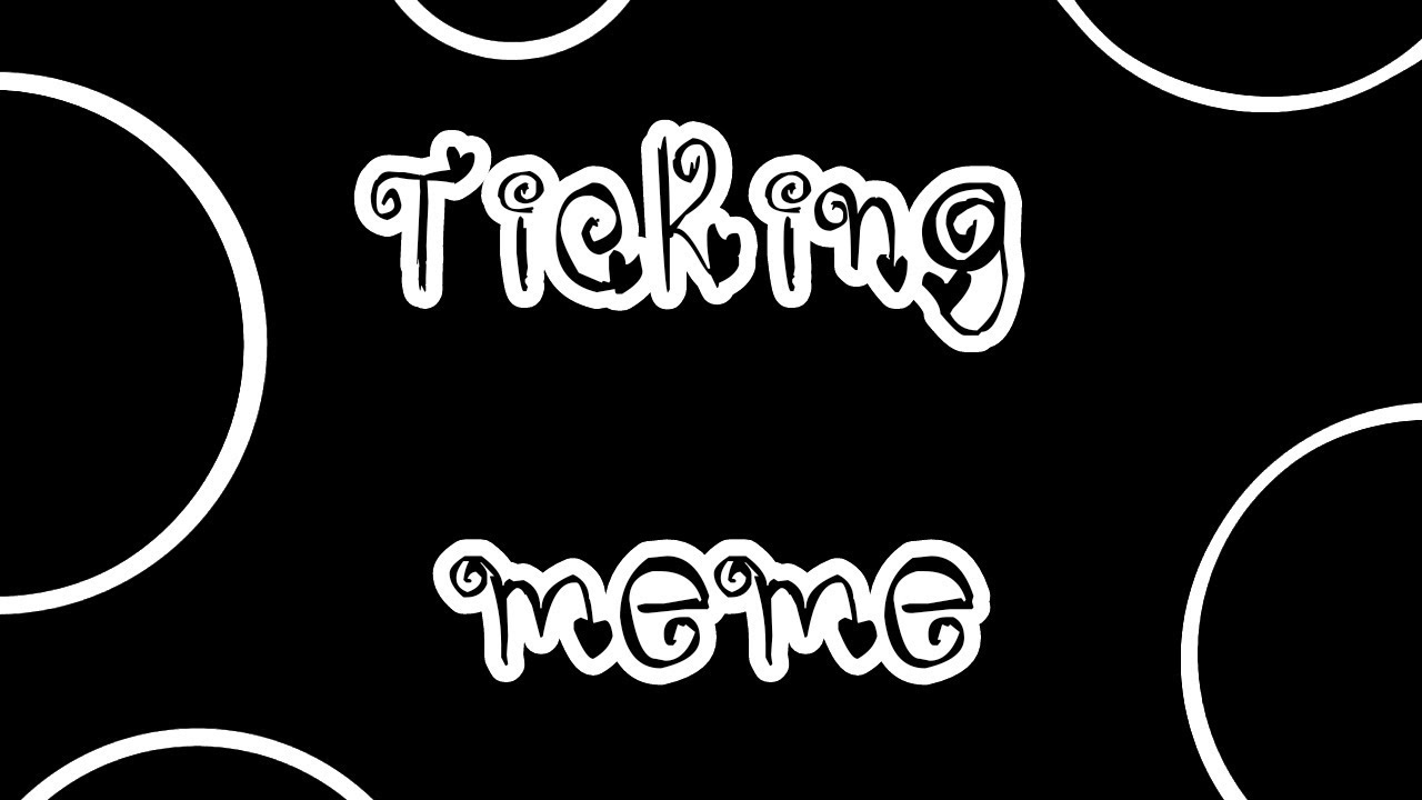 Ticking Meme