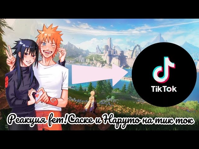 Реакция Fem!Саске и Наруто на тик ток