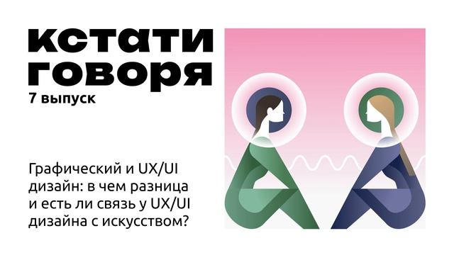 S02E07. Графический и UX/UI дизайн: в чем разница и есть ли связь у UX/UI дизайна с искусством?