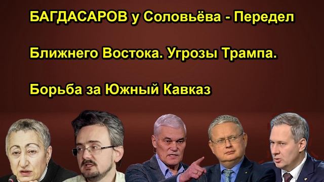 БАГДАСАРОВ у Соловьёва Передел Ближнего Востока. Угрозы Трампа. Борьба за Южный Кавказ