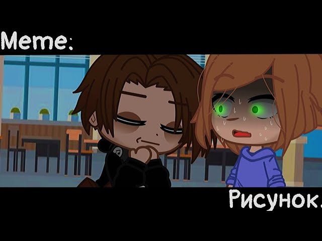 [🥀Рисунок🥀][🔥Meme🔥][✨Gacha Club✨]