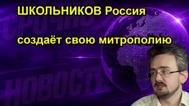 ШКОЛЬНИКОВ Россия создаёт свою митрополию