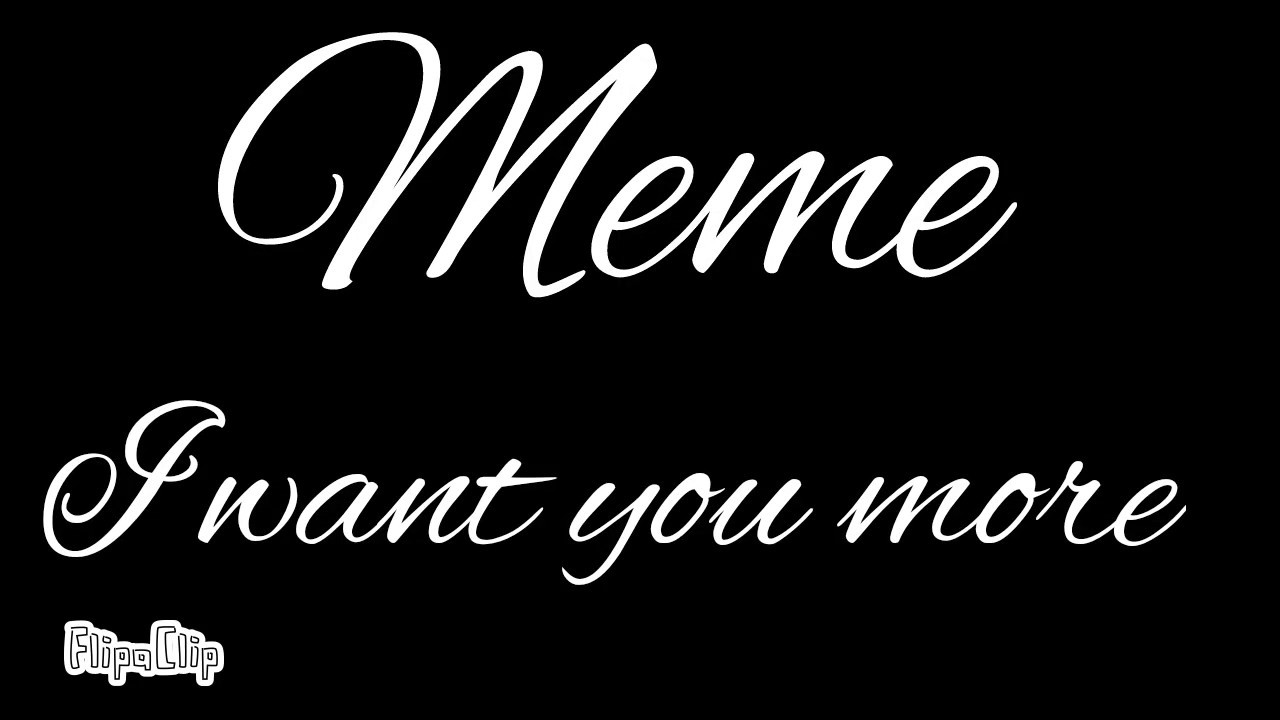 Meme ♡I Want You More♡(Знакомьтесь,Боб:Флеш/Боец)