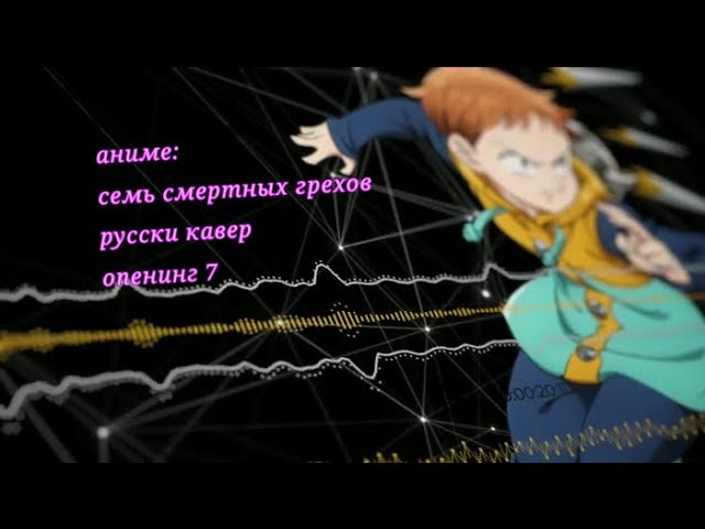 Аниме: семь смертных грехов (русский кавер) опенинг 7 (моё первое длинное видео)(видео не моё)