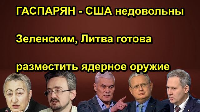 ГАСПАРЯН США недовольны Зеленским, Литва готова разместить ядерное оружие